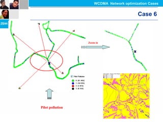 Zoom in
Pilot pollution
Case 6
WCDMA Network optimization Cases
 