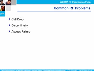 Common RF Problems
 Call Drop
 Discontinuity
 Access Failure
WCDMA RF Optimization Policy
 