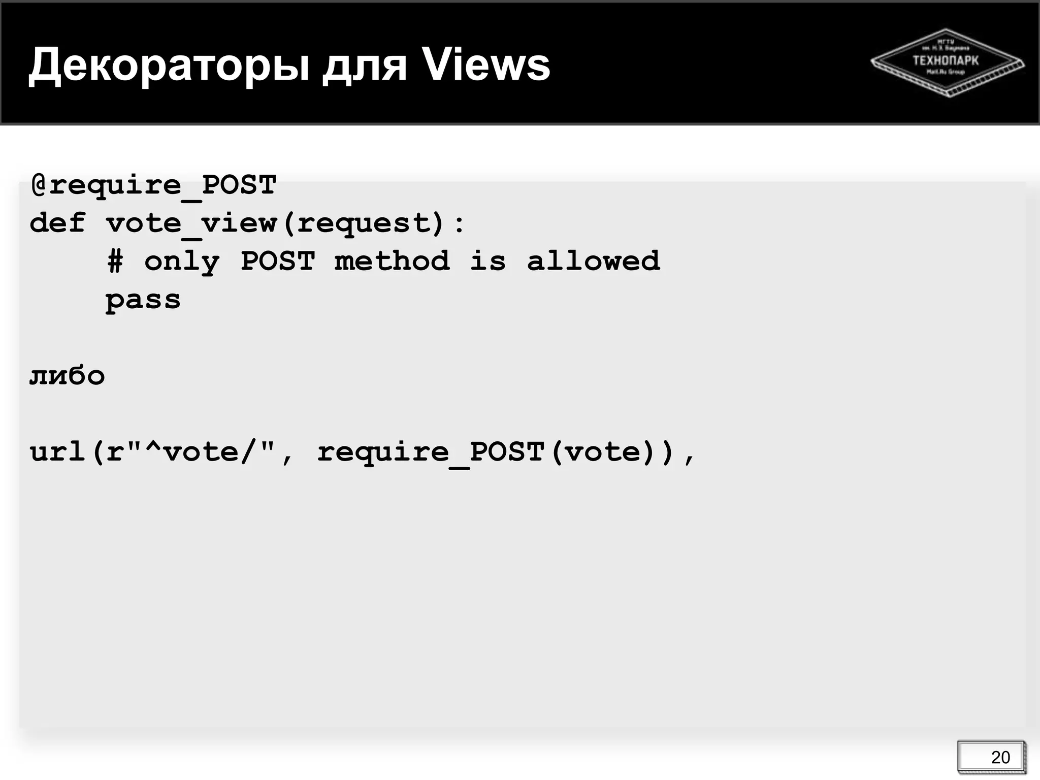Декораторы для Views
@require_POST
def vote_view(request):
# only POST method is allowed
pass
либо
url(r"^vote/", require_POST(vote)),

20

 