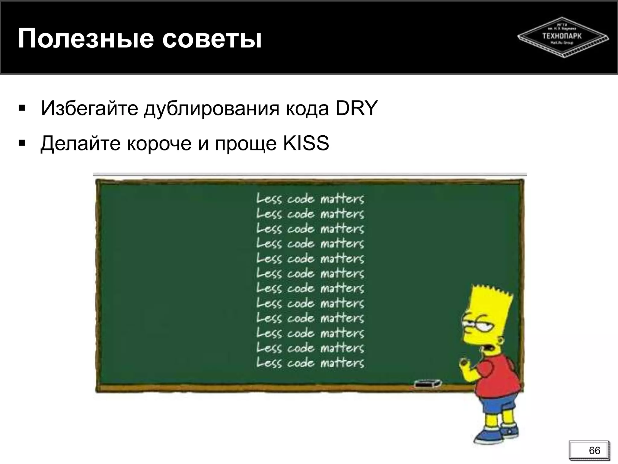 Полезные советы
 Избегайте дублирования кода DRY
 Делайте короче и проще KISS

66

 