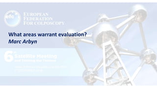 What areas warrant evaluation?
Marc Arbyn
 