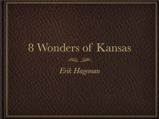 8 Wonders of Kansas
     Erik Hageman