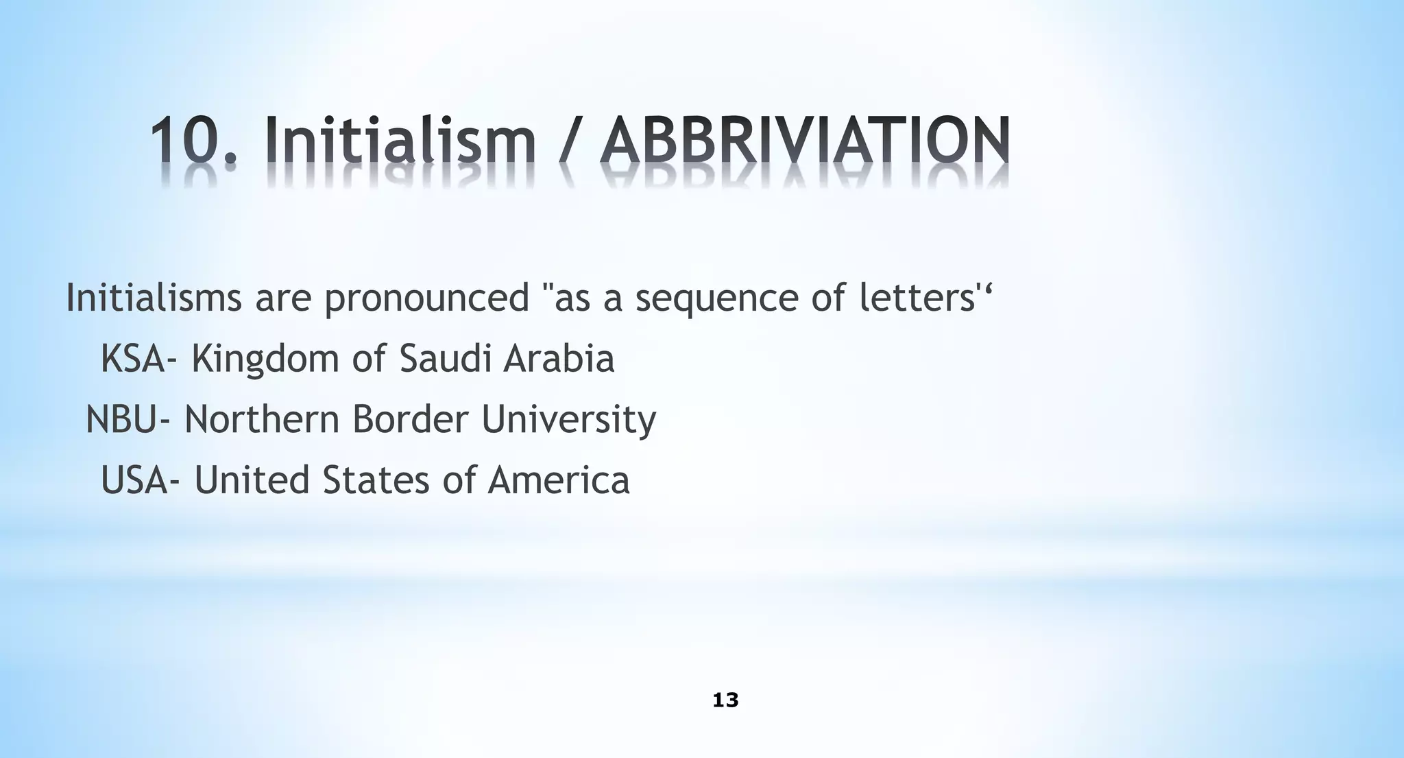 13
Initialisms are pronounced ''as a sequence of letters'‘
KSA- Kingdom of Saudi Arabia
NBU- Northern Border University
USA- United States of America
 