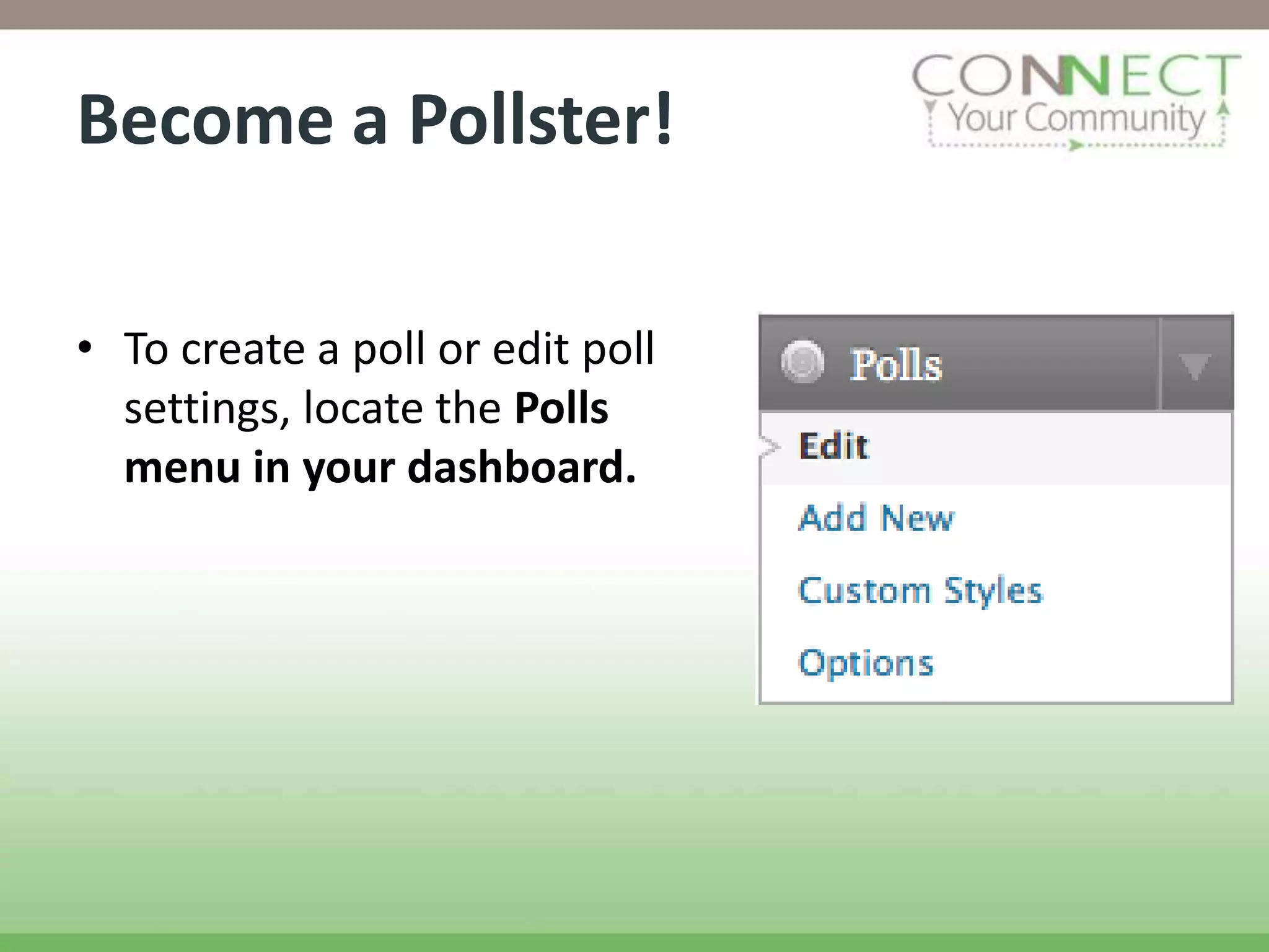 Become a Pollster!

• To create a poll or edit poll
  settings, locate the Polls
  menu in your dashboard.
 