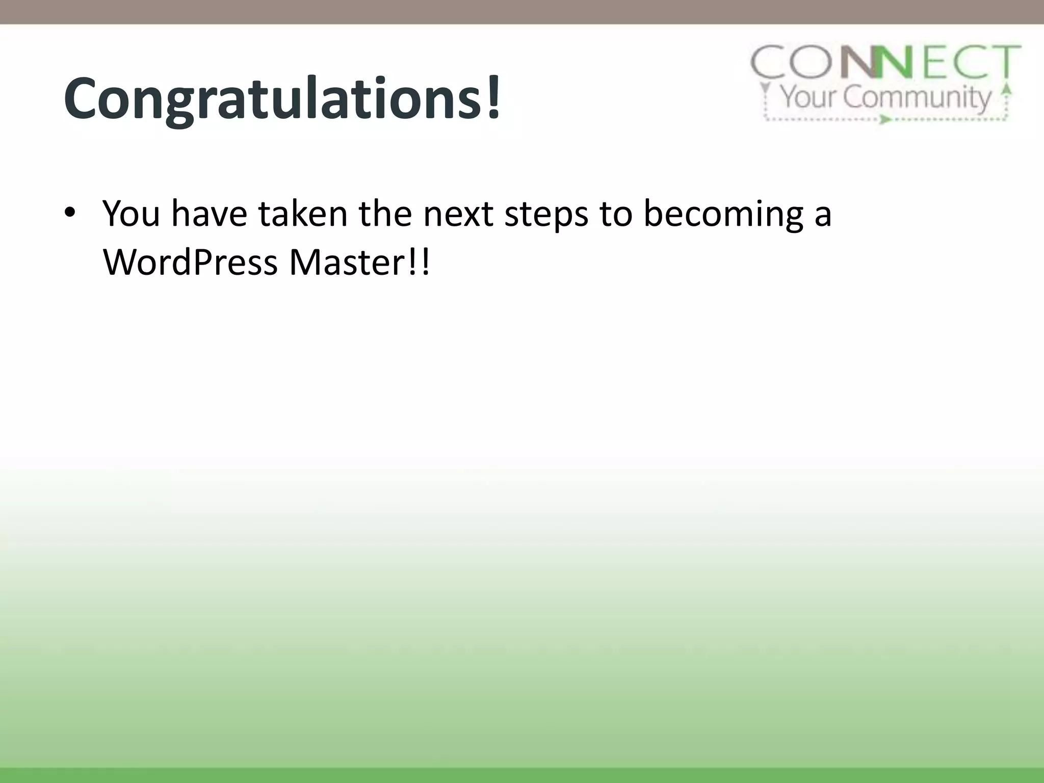 Congratulations!
• You have taken the next steps to becoming a
  WordPress Master!!
 