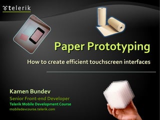 Paper Prototyping How to create efficient touchscreen interfaces ,[object Object],[object Object],[object Object],[object Object]