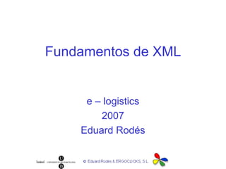 Fundamentos de XML e – logistics 2007 Eduard Rodés 