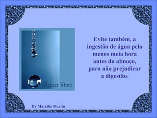 By Marcilia Martin Evite também, a ingestão de água pelo menos meia hora antes do almoço, para não prejudicar a digestão. 