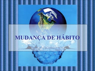 MUDANÇA DE HÁBITO 