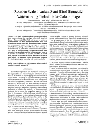 ACEEE Int. J. on Signal & Image Processing, Vol. 03, No. 01, Jan 2012



         Rotation Scale Invariant Semi Blind Biometric
          Watermarking Technique for Colour Image
                                Vandana Inamdar 1, Priti Rege 2, and Chandrama Thorat                  3
              1
                College of Engineering, Department of Computer Engineering and IT, Shivajinagar, Pune-5, India
                                                Email: vhj.comp@coep.ac.in
           2
             College of Engineering, Department of Electronics and telecommunication, Shivajinagar, Pune-5, India
                                                Email: ppr.extc@coep.ac.in
              3
                College of Engineering, Department of Computer Engineering and IT, Shivajinagar, Pune-5, India
                                             Email: chandrama1684@gmail.com

Abstract—This paper presents a rotation scale invariant digital          various attacks. Among all attacks, especially geometric
color image watermarking technique using Scale Invariant                 attacks are known as one of the difficult attack to survive.
Feature Transform (SIFT) which is invariant to geometric                 This is mainly due to the fact that slight geometric
transformation. The image descriptors extracted using SIFT               manipulation to the marked image desynchronizes the location
transform of original image and watermarked image are used
                                                                         of the watermark and causes incorrect watermark detection
for estimating the scaling factor and angle of rotation of
attacked image. Using estimated factors attacked image is
                                                                         [4]. Geometric variation of watermarked media can induce
then restored to its original size for synchronization purpose.          synchronization errors between the extracted watermark and
As a result of synchronization, watermark detection is done              the original watermark during the detection process. It is very
correctly. In proposed approach the offline signature, which is          difficult to cope with geometric distortions especially for
a biometric characteristics of owner is embedded in second               robust watermarking systems since these attacks break the
level detailed coefficients of discrete wavelet transform of             synchronization between the watermark and detector.
cover image. The simulation results show that the algorithm              Several approaches have been developed for synchronizing
is robust against signal processing and geometric attack.                schemes, which can be divided into following categories.

Index Terms — Biometric watermarking, Bi-Orthogonal
                                                                          Use periodic sequence to embed the watermark in a repetitive
wavelet , geometric attacks, SIFT                                        pattern, allowing the detector to estimate the performed attack
                                                                         due to altered periodicities.
                         I. INTRODUCTION                                  Use of invariant-transform to maintain synchronization
                                                                         under rotation, scaling, and translation is the second
    The rapid development of new information technologies                approach. Examples of these transforms are log-polar
has improved the ease of access to digital information. It also          mapping of DFT [8,9] and fractal transform coefficients [10],
leads to the problem of illegal copying and redistribution of            Fourier-Mellin transform, radon transform, Mexican Hat
digital media. The concept of digital watermarking came up               wavelet transform etc. Though these schemes are
while trying to solve the problems related to the management             theoretically effective but difficult to implement due to poor
of intellectual property of media. Access control or                     interpolation accuracy during log-polar and inverse log-polar
authenticity verification has been addressed by digital                  mapping.
watermarking as well as by biometric authentication [2,3].                Template based approach to embed reference template to
Recently, biometrics is adaptively merged into watermarking              assist watermark synchronization during the detection
technology to enhance the credibility of the conventional                process [11]. The template should be invisible and have low
watermarking technique. By embedding biometrics in the                   interference with the previously embedded watermarks.
host, it formulates a reliable individual identification as               Moments based watermarking schemes makes use of
biometrics possesses exclusive characteristics that can be               magnitudes of Zernike moments as they are rotation invariant.
hardly counterfeited. Hence, the conflicts related to the                Magnitudes of moments can be used as a watermark signal
intellectual property rights protection can be potentially               or be further modified to carry embedded data [3,14].
resolved [4]. Biometric watermarking is a special case of digital         Content based scheme is another solution for watermark
watermarking where the content of watermark or the host                  synchronization. Media contents represent an invariant
data (or both) are biometric entities. This imparts an additional        reference for geometric distortions so that referring to content
layer of authentication to the underlying media [3].                     can solve the problem of watermark synchronization, i.e., the
      Though novel and efficient watermarking algorithms                 location of the watermark is not related to image coordinates,
have been developed, attempts also have been made by                     but to image semantics [6].In this approach feature points
hackers to remove or destroy embedded watermark through                  are used as a content descriptor. The extracted feature of
                                                                         image content can be used for both watermark embedding
                                                                         and detection.


© 2012 ACEEE                                                        15
DOI: 01.IJSIP.03.01.80
 