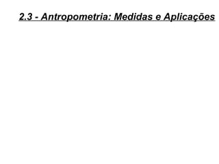 2.3 - Antropometria: Medidas e Aplicações
 