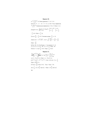 16
Вариант 20.
1.
2
3 5
1
x x
x
− +
−
>0. Решим уравнение х2
− 3х + 5 = 0.
D=9−4·5=−11. х2
− 3х + 5 > 0. т.к. D<0. Тогда неравенство
2
3 5
1
x x
x
− +
−
>0 равносильно неравенству x−1>0, x>1. Ответ: (1; ∞).
2. log5(3x+1)<2; { 5 5log (3 1) log 25,
3 1 0;
x
x
+ <
+ >
3 1 25,
1
;
3
x
x
+ <⎧
⎪
⎨ > −⎪⎩
8,
1
;
3
x
x
<⎧
⎪
⎨ > −⎪⎩
−
1
3
<x<8. Ответ: (−
1
3
; 8).
3. cos x=
8
17
, −
2
π
<x<0. Учитывая условие −
2
π
< x < 0,
имеем: sin x = − 2
1 cos x− ; sin x=− 28
1 ( )
17
− =−
3 5
17
⋅
=−
15
17
.
Ответ: −
15
17
.
4. f′(х) = 6х + 18; f′(x)=0 при х = −3 на отрезке [–5; −1].
x=−5, y= –8; x=−3, y= –20; x=−1, y= –8. Ответ: –20.
5. f(x)=х + 5; F(x)=
2
2
x
+5x+C. Ответ:
2
2
x
+5x+C.
Вариант 21.
1. y = lg
2 3
7
x
x
−
+
;
2 3
0,
7
7 0;
x
x
x
−⎧
⎪ >
⎨ +
⎪ + ≠⎩
x∈(−∞; −7)∪(1,5; ∞). Ответ: (−∞; −7)∪(1,5; ∞).
2. 271+2x
>(
1
9
)2+x
; 33(1+2x)
>3−2(2+x)
, 3+6x>−4−2x; 8x>−7; x>−
7
8
.
Ответ: (−0,875; ∞).
3. 7cos (x−
3
2
π
)+5sin x+1=0; −7sin x + 5sinx + 1=0;
sin x=
1
2
, x=(−1)k
6
π
+πk, k∈Z. Ответ: (−1)k
6
π
+πk, k∈Z.
 