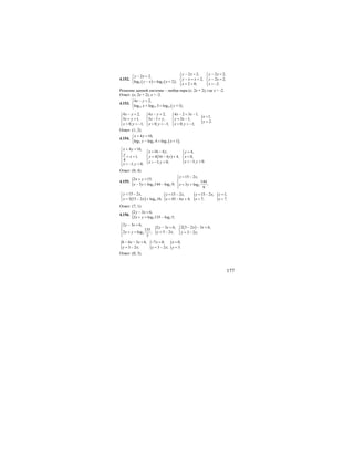177
4.152.
( ) ( )5 5
2 2,
log log 2 ;
y x
y x x
− =⎧
⎨ − = +⎩
2 2, 2 2,
2, 2 2,
2 0; 2.
y x y x
y x x y x
x x
− = − =⎧ ⎧
⎪ ⎪
− = + − =⎨ ⎨
⎪ ⎪+ > > −⎩ ⎩
Решение данной системы – любая пара (х; 2х + 2), где х > -2.
Ответ: (x; 2x + 2), x > -2.
4.153.
( )12 12 12
4 2,
log log 3 log 1 ;
x y
x y
− =⎧
⎨ + = +⎩
{
4 2, 4 2, 4 2 3 1,
1,
3 1, 3 1 , 3 1,
2.
0; 1; 0; 1; 0; 1;
x y x y x x
x
x y x y y x
y
x y x y x y
− = − = − = −⎧ ⎧ ⎧
=⎪ ⎪ ⎪
= + − = = −⎨ ⎨ ⎨ =⎪ ⎪ ⎪> > − > > − > > −⎩ ⎩ ⎩
Ответ: (1; 2).
4.154.
( )7 7 7
4 16,
log log 4 log 1 ;
x y
y x
+ =⎧
⎨ − = +⎩
( )
4 16,
16 4 , 4,
1, 4 16 4 4, 0,
4 1; 0.1; 0;1; 0;
x y
x y y
y
x y y x
x yx yx y
+ =⎧ = − =⎧ ⎧⎪⎪ ⎪ ⎪
= + = − + =⎨ ⎨ ⎨
⎪ ⎪ ⎪ > − >> − > ⎩⎩> − >⎪⎩
Ответ: (0; 4).
4.155. { 2 2
2 15,
3 log 144 log 9;
x y
x y
+ =
− = − 2
15 2 ,
144
3 log ;
9
y x
x y
= −⎧
⎪
⎨ = +⎪⎩
( ) 2
15 2 ,
3 15 2 log 16;
y x
x x
= −⎧
⎨ = − +⎩
{ { {15 2 , 15 2 , 1,
45 6 4; 7; 7.
y x y x y
x x x x
= − = − =
= − + = =
Ответ: (7; 1).
4.156. { 3 3
2 3 6,
2 log 135 log 5;
y x
x y
− =
+ = −
{ ( )
3
2 3 6,
2 3 2 3 6,2 3 6,
135
3 2 ;2 log ; 3 2 ;
5
y x
x xy x
y xx y y x
− =⎧ − − =⎧− =⎪
⎨ ⎨= −+ = = −⎩⎪⎩
{ { {6 4 3 6, 7 0, 0,
3 2 ; 3 2 ; 3.
x x x x
y x y x y
− − = − = =
= − = − =
Ответ: (0; 3).
 