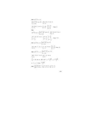 191
5.45. 2 5 2;x x+ = +
( ) ( ) ( )
2 2 2
4 5 4 4,2 5 2 ,
2;2 0;
x x xx x
xx
⎧ ⎧⎪ + = + ++ = +
⎨ ⎨
≥ −⎩+ ≥⎪⎩
2 2 4,
4 20 4 4, 16,
4,
2; 2;
2.
x
x x x x
x
x x
x
⎧ = −⎡
⎪⎧ ⎧+ = + + = ⎢ =⎨ ⎨ ⎨⎣≥ − ≥ −⎩ ⎩ ⎪ ≥ −⎩
Ответ: 4.
5.46.
2
2 8 2 1;x x+ = + ( ) ( ) ( )
2
2 2 22 4 8 4 4 1,2 8 2 1 ,
2 1;2 1 0;
x x xx x
xx
⎧ ⎧ + = + +⎪ ⎪+ = +
⎨ ⎨
≥ −⎪⎩⎪ + ≥⎩
2 2 31
4 31, ,4 32 4 4 1,
411
1;;
.22
2
x xx x x
xx
x
⎧
=⎧ =+ = + + ⎧ ⎪⎪ ⎪
⎨ ⎨ ⎨≥ −≥ −⎪ ⎪ ⎪ ≥ −⎩⎩
⎩
Ответ: 7,75
5.47. 4 6 1;x x+ = + ( ) ( )
2 2
4 6 1 ,
1 0;
x x
x
⎧⎪ + = +
⎨
+ ≥⎪⎩
2
16 96 2 1,
1;
x x x
x
⎧ + = + +
⎨
≥ −⎩
2 5,
14 95 0,
19,
1;
1.
x
x x
x
x
x
⎧ = −⎡
⎪⎧ − − = ⎢ =⎨ ⎨⎣≥ −⎩ ⎪ ≥ −⎩
Ответ: 19.
5.48. 2
2 5 1;x x− = − ( ) ( )
2
22
2 5 1 ,
1 0;
x x
x
⎧⎪ − = −
⎨
⎪ − ≥⎩
( )2 2
4 5 2 1,
1;
x x x
x
⎧ − = − +⎪
⎨
≥⎪⎩
2
5 2 19 0,
1.
x x
x
⎧ − − =
⎨
≥⎩
1 95 96 0; 96 4 6.
4
D
= + = > = 1 2
1 4 6 1 4 6
, ,
5 5
x x
− +
= =
х1 < 1, х2 > 1. Ответ:
1 4 6
.
5
+
5.49.
3 6 2,
2 2 1.
x y
x y
⎧ + + =⎪
⎨
− + =⎪⎩
{ {3 6 4, 3 2,
2 2 1; 2 1.
x y x y
x y x y
+ + = + = −
− + = − = −
 