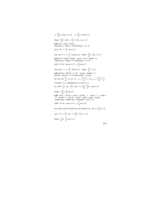 211
( )1 2
4
x m
π
= + , m ∈ Z;
2
2 , .
3
x n n Zπ π= ± + ∈
Ответ: ( )
2
1 2 ; 2 ,
4 3
m n
π
π π+ ± + m, n ∈ Z.
6.32. sin x + sin3x = 4cos2
x;
2sin2x cos x – 4cos2
x = 0; 4cos2
x(sin x – 1) = 0;
cos x = 0; , ;
2
x k k Z
π
π= + ∈
или sin x = 1; 2 , .
2
x m m Z
π
π= + ∈ Ответ: ( )1 2
2
k
π
+ , k ∈ Z.
6.33. cos x = cos3x + 2sin2x; cos3x – cos x + 2sin2x = 0;
-2sin2x sin x + 2sin2x = 0; 2sin2x(sin x – 1) = 0;
sin2x = 0; 2x = πm, m ∈ Z; , .
2
x m m Z
π
= ∈
или sin x = 1; 2 , ;
2
x k k Z
π
π= + ∈ Ответ:
2
l
π
, l ∈ Z.
6.34. 8sin2
2x + 4sin2
4x = 5; 4(1 – cos4x) + 4sin2
4x = 5;
4cos2
4x + 4cos4x – 3 = 0. Пусть cos4x = y, тогда
4у2
+4у–3=0; 2
4 12 4 ;
4
D
= + = 1 2
2 4 2 4 1
1,5, ;
4 4 2
y y
− − − +
= = − = =
1) cos4x = -1,5 – решений нет, т.к. |cos x| ≤ 1;
2)
1
cos4 ; 4 2 ;
2 3 12 2
x x k x m
π π π
π= = ± + = ± + , где m ∈ Z.
Ответ: , .
12 2
m m Z
π π
± + ∈
6.35. sin2
3x + sin2
4x = sin2
5x + sin2
6x; 1 – cos6x + 1 – cos8x =
= 1 – cos10x + 1 – cos12x; cos12x – cos6x = cos8x – cos10x;
-2sin9x sin3x = 2sin9x sin x; sin9x(sin3x + sin x) = 0;
sin9x = 0; 9x = πm, m ∈ Z; , ;
9
x m m Z
π
= ∈
или sin3x+sin x=0; 2sin2x cos x=0; sin2x=0; 2x = πk; , ;
2
x k k Z
π
= ∈
cos x = 0; ( ); 1 2
2 2
x n x n
π π
π= + = + , n ∈ Z.
Ответ: ; ,
9 2
m l
π π
m, l ∈ Z.
 
