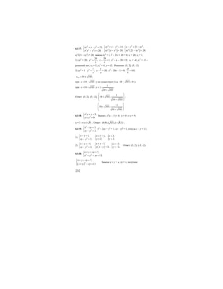 232
6.117.
2 2
2 2 4
21,
20;
xy x y
x y y x
⎧ + − =
⎨
− =⎩ ( ) ( )
2 2 2 2
2 2 2 2
21, 21 ,
20; 21 20;
xy x y x y xy
xy x y xy xy
⎧ ⎧+ − = − = −⎪ ⎪
⎨ ⎨− = − =⎪ ⎪⎩ ⎩
ху2
(21 – ху2
) = 20; замена ху2
= t; t2
– 21t + 20 = 0; t1 = 20, t2 = 1;
1) ху2
= 20; 2 20 20
; 1;y x
x x
= − = х2
– х – 20 = 0; х1 = -4, у1
2
= -5 –
решений нет; х2 = 5, у2
2
= 4, у = ±2. Решения: (5; 2), (5; -2).
2) ху2
= 1 2 1 1
; 20;y x
x x
= − = х2
– 20х – 1 = 0; 101;
4
D
=
3,4 10 101;x = ±
при 10 101x = − у не существует (т.к. 10 101 0− < );
при
1
10 101 .
10 101
x y= + = ±
+
Ответ: (5; 2); (5; -2);
1
10 101;
10 101
⎛ ⎞
⎜ ⎟+
⎜ ⎟+⎝ ⎠
;
1
10 101;
10 101
⎛ ⎞−
⎜ ⎟+
⎜ ⎟+⎝ ⎠
.
6.118.
2
2
9,
9.
x y y
y x
⎧ + =
⎨
+ =⎩
Значит, х2
(у – 1) = 0; х = 0 ⇒ у = 9;
у = 1 ⇒ х 8± ; Ответ: (0;9),( 8;1),( 8,1)− ;
6.119.
2
2
3,
2.
x xy
xy y
⎧ − =
⎨
− =⎩
х2
– 2ху + у2
= 1; (х – у)2
= 1, откуда х – у = ±1;
1) { {2
1, 1 , 3,
2; 2;2;
x y x y x
y yxy y
− = = + =⎧
⎨ = =− =⎩
2)
( ) {2
1,1, 3,
2; 2.2;
x yx y x
y х у yxy y
= −− = − ⎧ = −⎧
⎨ ⎨ − = = −− =⎩ ⎩
Ответ: (3; 2); (-3; -2).
6.120. 2 2
7,
13;
x y xy
x y xy
+ + =⎧
⎨
+ + =⎩
( )2
7,
13.
x y xy
x y xy
+ + =⎧⎪
⎨
+ − =⎪⎩
Замена х + у = u, xy = v, получим:
 