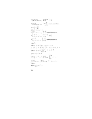 242
2) { { 55 9 16, 5 9 16,
;
16 9 9 5 11; 9 5; 9
x x
x
x x x
≤ ≤ ≤ ≤
=
− − + = =
3) {
16
9 16, ,
916 9 9 5 11;
11 11
x x
x x
⎧
> ⎪ >
⎨− + − + = ⎪− =⎩
- неверно, решений нет.
Ответ:
5
;
9
⎛ ⎤
−∞⎜ ⎥
⎝ ⎦
.
6.152. |7x – 12| - |7x – 1| = 1;
1) { {7 1, 7 1,
7 12 7 1 1; 11 1
x x
x x
< <
− + + − = =
- неверно, решений нет;
2) { { 61 7 12, 1 7 12,
;
7 12 7 1 1; 7 6; 7
x x
x
x x x
≤ ≤ ≤ ≤
=
− + − + = =
3) {
12
7 12, ,
77 12 7 1 1;
11 1
x x
x x
⎧
> ⎪ >
⎨− − + = ⎪− =⎩
- неверно, решений нет.
Ответ:
6
7
.
6.153. x2
– 6|x| - 2 = 0; Пусть 2
; 6 2 0t x t t= − − =
1 211 3; 3 11 0; 11 3t t x= + = − < = + Ответ: 11 3; 11 3.+ − −
6.154. х2
– 4|x| - 1 = 0;
2
; 4 1 0; 2 5
2 5
t x t t t
x
= − − = = ±
= +
Ответ: 2 5; 2 5.+ − −
6.155. 2
1;
x
x x
x
+ = + 1) 2
0,
0,
0,
0;
1;
x
x
x
x x
x
>⎧
> ⎪⎧
=⎡⎨ ⎨
− =⎩ ⎢⎪ =⎣⎩
х = 1;
2) 2 2
0, 0,
1 1; 2 0;
x x
x x x x
< <⎧ ⎧
⎨ ⎨
− + = + − + =⎩ ⎩
D < 0 – решений нет.
Ответ: 1.
6.156. 2
2 2 2;
x
x x
x
− − = +
 