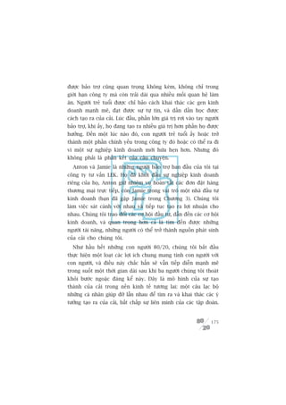 àûúåc baão trúå cuäng quan troång khöng keám, khöng chó trong
giúái haån cöng ty maâ coân traãi daâi qua nhiïìu möëi quan hïå laâm
ùn. Ngûúâi treã tuöíi àûúåc chó baão caách khai thaác caác gen kinh
doanh maånh meä, àaåt àûúåc sûå tûå tin, vaâ dêìn dêìn hoåc àûúåc
caách taåo ra cuãa caãi. Luác àêìu, phêìn lúán giaá trõ rúi vaâo tay ngûúâi
baão trúå, khi êëy, hoå àang taåo ra nhiïìu giaá trõ hún phêìn hoå àûúåc
hûúãng. Àïën möåt luác naâo àoá, con ngûúâi treã tuöíi êëy hoùåc trúã
thaânh möåt phêìn chñnh yïëu trong cöng ty àoá hoùåc coá thïí ra ài
vò möåt sûå nghiïåp kinh doanh múái hûáa heån hún. Nhûng àoá
khöng phaãi laâ phêìn kïët cuãa cêu chuyïån.
  Anton vaâ Jamie laâ nhûäng ngûúâi baão trúå ban àêìu cuãa töi taåi
cöng ty tû vêën LEK. Hoå àaä khúãi àêìu sûå nghiïåp kinh doanh
riïng cuãa hoå, Anton giûä nhiïåm vuå hoaân têët caác àún àùåt haâng
thûúng maåi trûåc tiïëp, coân Jamie trong vai troâ möåt nhaâ àêìu tû
kinh doanh (baån àaä gùåp Jamie trong Chûúng 3). Chuáng töi
laâm viïåc saát caánh vúái nhau vaâ tiïëp tuåc taåo ra lúåi nhuêån cho
nhau. Chuáng töi trao àöíi caác cú höåi àêìu tû, dêîn àïën caác cú höåi
kinh doanh, vaâ quan troång hún caã laâ tòm àïën àûúåc nhûäng
ngûúâi taâi nùng, nhûäng ngûúâi coá thïí trúã thaânh nguöìn phaát sinh
cuãa caãi cho chuáng töi.
  Nhû hêìu hïët nhûäng con ngûúâi 80/20, chuáng töi bùæt àêìu
thûåc hiïån möåt loaåt caác lúåi ñch chung mang tñnh con ngûúâi vúái
con ngûúâi, vaâ àiïìu naây chùæc hùèn seä vêîn tiïëp diïîn maånh meä
trong suöët möåt thúâi gian daâi sau khi ba ngûúâi chuáng töi thoaát
khoãi bûúác ngoùåc àaáng kïí naây. Àêy laâ mö hònh cuãa sûå taåo
thaânh cuãa caãi trong nïìn kinh tïë tûúng lai: möåt cêu laåc böå
nhûäng caá nhên giuáp àúä lêîn nhau àïí tòm ra vaâ khai thaác caác yá
tûúãng taåo ra cuãa caãi, bêët chêëp sûå liïn minh cuãa caác têåp àoaân.


                                                                       175
 