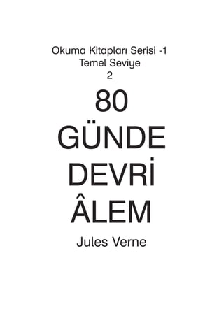 80
GÜNDE
DEVRÝ
ÂLEM
Jules Verne
Okuma Kitaplarý Serisi -1
Temel Seviye
2
 