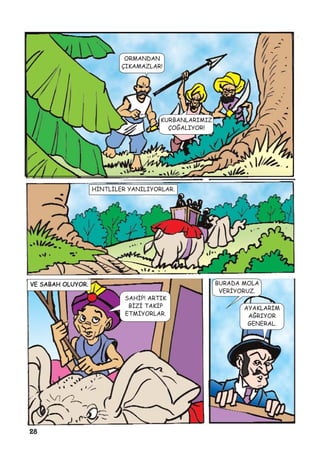 28
ORMANDAN
ÇIKAMAZLAR!
KURBANLARIMIZ
ÇOÐALIYOR!
HÝNTLÝLER YANILIYORLAR.
VE SABAH OLUYOR.
SAHÝP! ARTIK
BÝZÝ TAKÝP
ETMÝYORLAR.
BURADA MOLA
VERÝYORUZ.
AYAKLARIM
AÐRIYOR
GENERAL.
 