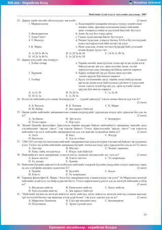 800.mn - Өөрийгөө бэлд Byambaa Avirmed
Одооноос онлайнаар - өөрийгөө бэлдье
Íèéãìèéí òóõàé ìýäëýã хичээлийн äààëãàâар - 2007
29
32.	 Äàðààõ ýäèéí çàñãèéí îéëãîëòóóäûã çºâ õîëáî. 						 (2 îíîî)
1. Ìåðêàíòàëèçì 			 a. Õºäºëìºðèéí õóâààðèéí íºõöºëä õ¿ì¿¿ñ õóâèéí àøèã
					 õîíæîî õàéæ, àðèëæàà ñîëèëöîîíû ÿâöàä íèéãìèéí
					 àøèã ñîíèðõîëä íèéöñýí ¿íäýñíèé áàÿëãèéã á¿òýýäýã
2. Ôèçèîêðàòèçì			 b. Àøèã áà õ¿¿ áîë íýì¿¿ ºðòºã
3. Àäàì Ñìèòò 				 c. Ãàäààä õóäàëäààãààð áàÿëàã á¿òýýãääýã
4. Ò. Ìàëüòóñ 				 d. ×ºëººò õóäàëäààã äýìæäýã áºãººä ÕÀÀ-í á¿òýýãäýõ¿¿íèé
					 õóâüä õÿçãààðëàëòã¿é áàéõ ¸ñòîé ãýæ ¿çäýã
5. Ê. Ìàðêñ 				 e. Íººö õîìñäîæ, ºãººæ òîãòìîë áóóðñààð áàéõ ¿çýãäëèéã
					 ºãººæ áóóðàõ õóóëü ãýíý
A. 1c 2d 3e 4b 5a 		 B. 1c 2d 3a 4e 5b 		Ñ. 1d 2e 3c 4b 5a
D. 1d 2e 3a 4b 5c 		 E. 1e 2d 3a 4c 5d
33.	 Äàðààõ ºãºãäëèéã çºâ òîõèðóóë. 								 (2 îíîî)
1. Àëáàí òàòâàð 			 a. Òºðèéí ºì÷èéã àøèãëóóëñíû òºëºº èðãýí àæ àõóéí íýãæ
					 áàéãóóëëàãààñ àâ÷ óëñ, îðîí íóòãèéí òºñºâ, òóñãàé
					 çîðèóëàëòûí ñàíä òºâëºð¿¿ëæ áàéãàà ìºíãºí õºðºíãº
2. Õóðààìæ 				 b. Õàðèó òºëáºðã¿éãýýð óëñ áîëîí îðîí íóòãèéí
					 òºñºâò îðóóëæ áóé ìºíãºí õºðºíãº
3. Òºëáºð 				 c. Õóóëü òîãòîîìæèéí äàãóó òºðèéí çîõèõ áàéãóóëëàãààñ
					 èðãýí àæ àõóéí íýãæ áàéãóóëëàãàä ¿éë÷èëãýý ¿ç¿¿ëñíèé
					 òºëºº òýäíýýñ òóõàé á¿ð àâ÷ óëñ, îðîí íóòãèéí òºñºâò
					 îðóóëæ áóé ìºíãºí õºðºíãº
A. 1a 2c 3b 			 B. 1b 2d 3a 			Ñ. 1c 2a 3b
D. 1b 2c 3a 			 E. 1c 2b 3a
34.	 Íýýëòòýé íèéãìèéí ¿çýë ñàíààã áîëîâñðóóëæ “ … ò¿¿íèé äàéñíóóä” õýìýýõ íîìûã áè÷ñýí õ¿í õýí áý?
(2 îíîî)
À. Á. Ðàññåëü 			 B. Ê. Ïîïïåð 			 C. Ê. Ìàðêñ
D. Ì. Âåáåð 			 E. Çºâ õàðèóëò áàéõã¿é
35.	 Îð÷èí ¿åèéí íèéãìèéí äàâõðààæèëòûí õýìæèãäýõ¿¿í¿¿äèéã äóðüäàõäàà èë¿¿ö ç¿éë äóðüäñàí áîë àëü íü
âý?												 (2 îíîî)
À. Ýä áàÿëàã 			 B. Ýðõ ìýäýë			 C. Áîëîâñðîë
D. Óãñàà ãàðâàë 		 E. Íýð õ¿íä
36.	 Ýðòíèé Ãðåêèéí ôèëîñîôè÷ Àðèñòîòåëü ººðèéí àìüäàð÷ áàéñàí íèéãìèéíõýý äàâõðààíû õàìãèéí äîîä
õýñãèéíõíèéã “ÿðüäàã çýâñýã” ãýæ íýðëýæ áàéæýý. Òýãâýë Àðèñòîòåëèéí “ÿðüäàã çýâñýã” ãýæ íýðëýñýí
íèéãìèéí òýð õýñýã íèéãìèéí äàâõðààæèëòûí àëü õýâ ìàÿãèéã èëýðõèéëæ áàéíà âý? 		 (2 îíîî)
À. Àíãè 			 B. Êàñò 				 C. ßçãóóð
D. Áîîë÷ëîë 			 E. Àëü íü ÷ áèø
37.	 1206-1921 îí õ¿ðòýëõ ìîíãîëûí íèéãìèéã äàâõðààæèëòûí õóâüä ÿçãóóðûí õýâ ìàÿãòàé áàéñàí ãýæ ñóäëàà÷èä
¿çäýã. Òýãâýë ýíý ¿åèéí íèéãìèéí äàâõðààíû á¿òöèéã òîî÷èõäîî èë¿¿ ç¿éë äóðüäñàí áîë àëü íü âý? (2 îíîî)
À. Ëàì íàð 			 B. Ìàë÷èä 			 C. ×ºëººò òàðèà÷èä
D. Õààí, òàéæ, ÿçãóóðòíóóä 	 E. Èë¿¿ö ç¿éë áàéõã¿é
38.	 Íèéãìèéí íýã àíãè äàâõðààíààñ äýýøëýõ þì óó, äîîøëîõ øèëæèëòèéã þó ãýäýã âý?		 (2 îíîî)
A. Áîñîî ÷èãëýëò 		 Â. Õýâòýý ÷èãëýëò 		Ñ. ¯å õîîðîíäûí
D. ¯å äîòîðõ 			 E. Õóâèéí
39.	 Íèéãìèéí á¿òöèéí ººð÷ëºëòòýé õîëáîãäîí íèéãìèéí òîäîðõîé á¿ëãèéí ãèø¿¿äèéí ñòàòóñò ººð÷ëºëò ãàðàõ
íü àëü õýëáýðèéí øèëæèõ õºäºëãººí áý?							 (2 îíîî)
A. Õóâèéí 			 Â. Á¿ëãèéí 			Ñ. Áîñîî
D. Õýâòýý 			 E. ¯å õîîðîíäûí
40.	 Ãåðìàíû ôèëîñîôè÷ Ê. Ìàðêñ “Àíãè áîë äàâõðààæèëòûí õýìæèãäýõ¿¿í ãýæ ¿çäýã” áà Ìàðêñèçìä àíãèã¿é
íèéãìèéí òóõàé ¿çýë ãîë áàéð ñóóðüòàé áèëýý. Òýãâýë ìàðêñèçìûí ¿¿äíýýñ àëü íü àíãèã¿é íèéãìèéí õýëáýð
âý? 												 (2 îíîî)
À. Ôåîäàëûí íèéãýì 		 B. Êàïèòàëèñò íèéãýì 		 C. Áîîëò íèéãýì
D. Õ¿é íýãäëèéí íèéãýì 	 E. Çºâ õàðèóëò áàéõã¿é
41.	 “Íèéãìèéí õºãæèë íü àíãèã¿é íèéãìýýñ àíãèò íèéãýìä, àíãèò íèéãìýýñ àíãèã¿é íèéãýìä äýâøèí ÿâàãääàã
ç¿é òîãòîëòîé áºãººä òºð ÿâààíäàà óñòàæ ¿ã¿é áîëíî” ãýæ ¿çäýã ñóðãààë àëü íü âý? 		 (2 îíîî)
À. Ìàðêñèçì-Ëåíèíèçì 	 B. Ñî¸ë èðãýíøëèéí îíîë	 C. Áèõåâèîðèçì
D. Ïîçèòèâèçì 		 E. Ýð÷èì õ¿÷íèé îíîë
 