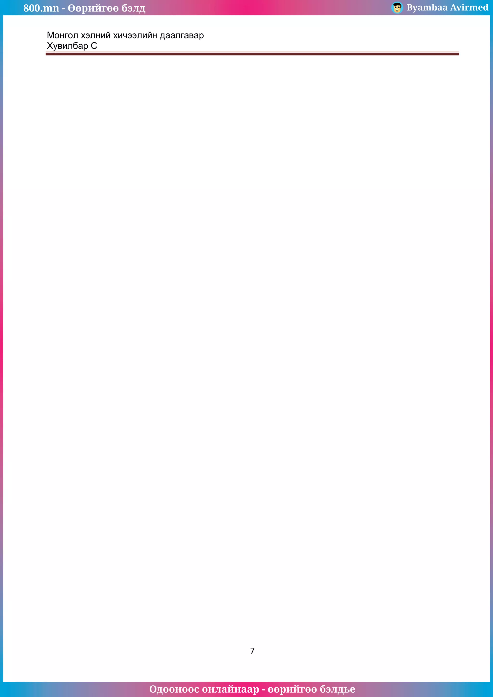 800.mn - Өөрийгөө бэлд Byambaa Avirmed
Одооноос онлайнаар - өөрийгөө бэлдье
Монгол хэлний хичээлийн даалгавар
Хувилбар C
7
 