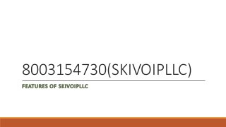8003154730(SKIVOIPLLC)
FEATURES OF SKIVOIPLLC
 