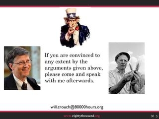 If you are convinced to
any extent by the
arguments given above,
please come and speak
with me afterwards.



  will.crouch@80000hours.org
        www.eightythousand.org   30 30
 