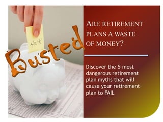 ARE RETIREMENT
PLANS A WASTE
OF MONEY?


Discover the 5 most
dangerous retirement
plan myths that will
cause your retirement
plan to FAIL
 