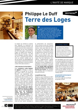 L'invité de marque
Le lycéen qui séchait la cantine
pour déjeuner au restaurant de
la première Biocoop rennaise, est
devenu pionnier de la restauration
biologique via les trois enseignes
de Terre des Loges : la Ferme des
Loges, la crêperie Ker Soazig, le
Bistrot de nos terroirs. « Je rêve
d’une Bretagne durable, belle et
bio, dit-il. J’aimerais que les Bre-
tons se rendent compte que le
bio est facteur de développement
économique et deviennent leaders
dans ce domaine, comme ils savent
si bien l’être dans d’autres. »
« De la fourche à la fourchette »
Pour convaincre « sans imposer
ni opposer » Philippe Le Duff a
imaginé le concept de la Ferme
des Loges à Bruz, aux portes de
Rennes : une exploitation agri-
cole bio sur 80 ha, un laboratoire
d’élaboration des recettes, un res-
taurant – école pour concevoir et
fabriquer des plats cuisinés, des
entrées et des desserts certifiés
bio ou réalisés avec des produits
régionaux labellisés, destinés aux
restaurateurs, hôteliers et trai-
teurs. Un concept pour démon-
trer, chiffres et succès à l’appui,
que le bio est économiquement
viable pour les producteurs
comme pour les profession-
nels de l’agroalimentaire. « Il y
a des débouchés, explique-t-il.
La demande de produits bio pro-
gresse chaque année, et touche
toutes les classes sociales. Sou-
cieux de leur santé, sensibles à
la préservation de l’environne-
ment, de plus en plus de Français
veulent du bio non seulement à la
maison, mais aussi dans les can-
tines, dans les restaurants, dans
les hôpitaux. » Les céréales, fruits
et légumes bio cultivés à la Ferme
servent à la mise au point des
plats commercialisés sous l’ap-
pellation Recettes de la Ferme des
Loges. Pour leur fabrication, l’en-
treprise s’approvisionne auprès
de producteurs locaux d’abord,
régionaux ensuite, hexagonaux ou
européens si le produit n’est pas
disponible au plus près. Imaginées
par une équipe R&D regroupant
des grands Chefs et des Meilleurs
Ouvriers de France, les recettes
sont validées dans le restaurant-
école de la Ferme.
La qualité pour tous
Ouverts au cœur de Rennes en 2011
et 2012, la crêperie Ker Soazig et le
Bistrot de nos terroirs, vitrine de la
marque, proposent dans un cadre
sain une cuisine de saison, faite sur
place à partir de matières premières
issues de l’exploitation de Bruz, à
des prix accessibles. Deux nou-
veaux établissements ont été créés
en 2013 à Cap Malo, sur la route de
Saint-Malo. « On aimerait en ouvrir
d’autres, confie Philippe Le Duff,
mais nous voulons d’abord conso-
lider l’exploitation de ces quatre
établissements, en préservant nos
valeurs : des produits issus de l’agri-
culture biologique à 100 % pour la
crêperie, à 80 % pour le bistrot, à des
prix abordables pour que la qualité
ne soit pas réservée à une élite. Je
n’ai pas la prétention de changer le
monde. J’apporte juste une goutte
d’eau à peu près propre à un océan
plutôt sale. Si chacun fait la même
chose, on peut espérer préserver la
santé de nos enfants, et leur lais-
ser une Bretagne et une planète en
meilleur état. »
groupeleduff.com/enseignes/
ferme-des-loges
Terre des Loges est une filiale
du groupe Le Duff
Directeur de la Publication : Frédéric Rode I Rédaction : Chrystèle Guy, Olivier Brovelli, Béatrice Ercksen I Crédits photos : E. Pain,
G. Ayer, O. Berrezai, T. Thuaud I Création et réalisation : hippocampe.com - 800032 I Bretagne Développement Innovation, 1 bis,
route de Fougères - 35 510 Cesson Sévigné I Tél. 02 99 84 53 00 I redaction@bdi.fr I Tirage : 12 400 exemplaires
Philippe Le Duff
Terre des Loges
Tout savoir sur
la marque BRETAGNE :
marque-bretagne.fr
Avec le
soutien de
Ce projet est cofinancé par
l’Union européenne. L’Europe
s’engage en Bretagne
avec le Fonds européen de
développement régional
Je suis viscéralement attaché à la
Bretagne, comme ma famille originaire du
nord-Finistère. C’est une motivation suffisante
pour adhérer à la marque Bretagne. Ce n’est
pourtant pas la seule : cette marque symbolise
une région qui travaille en réseau, avance, et
porte haut et fort des valeurs dans lesquelles
je me reconnais. L’innovation en est une.
Moi, je l’ai mise au service du bio.
©O.Berrezai
La crêperie Ker Soazig a
participé au concours du
meilleur crêpier de Bretagne,
organisé à Quimper le 16 mars
par la fédération de la crêperie.
Elle y a décroché la médaille
d’or pour l’Ille-et-Vilaine.
le saviez-vous ?
 