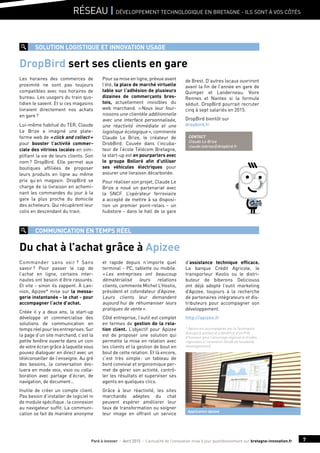 Réseau | Développement technologique en Bretagne - Ils sont à vos côtés
7Paré à innover I Avril 2015 I L’actualité de l’innovation mise à jour quotidiennement sur bretagne-innovation.fr
solution logistique et innovation usage
Les horaires des commerces de
proximité ne sont pas toujours
compatibles avec nos horaires de
bureau. Les usagers du train quo-
tidien le savent. Et si ces magasins
livraient directement nos achats
en gare ?
Lui-même habitué du TER, Claude
Le Brize a imaginé une plate-
forme web de « click and collect »
pour booster l’activité commer-
ciale des vitrines locales en sim-
plifiant la vie de leurs clients. Son
nom ? DropBird. Elle permet aux
boutiques affiliées de proposer
leurs produits en ligne au même
prix qu’en magasin. DropBird se
charge de la livraison en achemi-
nant les commandes du jour à la
gare la plus proche du domicile
des acheteurs. Qui récupèrent leur
colis en descendant du train.
Pour sa mise en ligne, prévue avant
l’été, la place de marché virtuelle
table sur l’adhésion de plusieurs
dizaines de commerçants bres-
tois, actuellement invisibles du
web marchand. « Nous leur four-
nissons une clientèle additionnelle
avec une interface personnalisée,
une réactivité immédiate et une
logistique écologique », commente
Claude Le Brize, le créateur de
DrobBird. Couvée dans l’incuba-
teur de l’école Télécom Bretagne,
la start-up est en pourparlers avec
le groupe Bolloré afin d’utiliser
ses véhicules électriques pour
assurer une livraison décarbonée.
Pour réaliser son projet, Claude Le
Brize a noué un partenariat avec
la SNCF. L’opérateur ferroviaire
a accepté de mettre à sa disposi-
tion un premier point-relais - un
hubstore - dans le hall de la gare
Du chat à l’achat grâce à Apizee
DropBird sert ses clients en gare
communication en temps réel
de Brest. D’autres locaux ouvriront
avant la fin de l’année en gare de
Quimper et Landerneau. Voire
Rennes et Nantes si la formule
séduit. DropBird pourrait recruter
cinq à sept salariés en 2015.
DropBird bientôt sur
dropbird.fr
Commander sans voir ? Sans
savoir ? Pour passer le cap de
l’achat en ligne, certains inter-
nautes ont besoin d’être rassurés.
Et vite - sinon ils zappent. À Lan-
nion, Apizee* mise sur la messa-
gerie instantanée - le chat - pour
accompagner l’acte d’achat.
Créée il y a deux ans, la start-up
développe et commercialise des
solutions de communication en
tempsréelpourlesentreprises.Sur
la page d’un site marchand, c’est la
petite fenêtre ouverte dans un coin
de votre écran grâce à laquelle vous
pouvez dialoguer en direct avec un
téléconseiller de l’enseigne. Au gré
des besoins, la conversation évo-
luera en mode voix, visio ou colla-
boration avec partage d’écran, de
navigation, de document…
Inutile de créer un compte client.
Pas besoin d’installer de logiciel ni
de module spécifique : la connexion
au navigateur suffit. La communi-
cation se fait de manière anonyme
et rapide depuis n’importe quel
terminal - PC, tablette ou mobile.
« Les entreprises ont beaucoup
dématérialisé leurs relations
clients, commente Michel L’Hostis,
président et cofondateur d’Apizee.
Leurs clients leur demandent
aujourd’hui de réhumaniser leurs
pratiques de vente ».
Côté entreprise, l’outil est complet
en termes de gestion de la rela-
tion client. L’objectif pour Apizee
est de proposer une solution qui
permette la mise en relation avec
les clients et la gestion de bout en
bout de cette relation. Et là encore,
c’est très simple : un tableau de
bord convivial et ergonomique per-
met de gérer son activité, contrô-
ler les résultats et superviser ses
agents en quelques clics.
Grâce à leur réactivité, les sites
marchands adeptes du chat
peuvent espérer améliorer leur
taux de transformation ou soigner
leur image en offrant un service
d’assistance technique efficace.
La banque Crédit Agricole, le
transporteur Keolis ou le distri-
buteur de biberons Deliciouss
ont déjà adopté l’outil marketing
d’Apizee, toujours à la recherche
de partenaires intégrateurs et dis-
tributeurs pour accompagner son
développement.
http://apizee.fr
* Apizee est accompagnée par la Technopole
Anticipa (Lannion) et a bénéficié d’un Prêt
d’honneur pour l’amorçage régional et d’aides
régionales à l’innovation (étude de faisabilité,
développement).
Contact
Claude Le Brize
claude.lebrize@dropbird.fr
Application Apizee
 