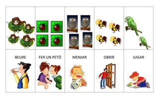 BEURE FER UN PETÓ MENJAR OBRIR JUGAR
 