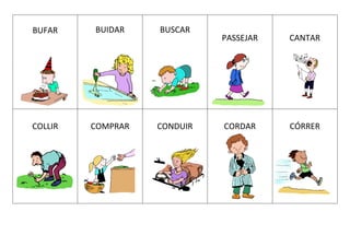 BUFAR BUIDAR BUSCAR
PASSEJAR CANTAR
COLLIR COMPRAR CONDUIR CORDAR CÓRRER
 