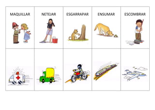MAQUILLAR NETEJAR ESGARRAPAR ENSUMAR ESCOMBRAR
 
