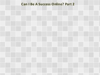 Can I Be A Success Online? Part 2 
 