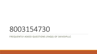 8003154730
FREQUENTLY ASKED QUESTIONS (FAQS) OF SKIVOIPLLC
 