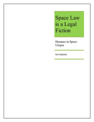 Space Law
is a Legal
Fiction
Humans in Space
Utopia
RIA TANDON
 
