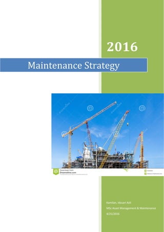 2016
Kamilan, Idzuari Azli
MSc Asset Management & Maintenance
4/25/2016
Maintenance Strategy
 
