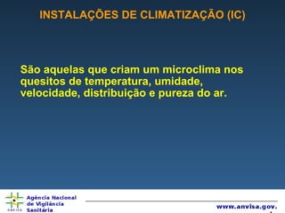 INSTALAÇÕES DE CLIMATIZAÇÃO (IC) São aquelas que criam um microclima nos quesitos de temperatura, umidade, velocidade, distribuição e pureza do ar. 