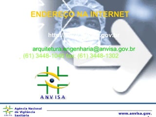 ENDEREÇO NA INTERNET   http://www.anvisa.gov.br [email_address]   (61) 3448-1046 fax: (61) 3448-1302 