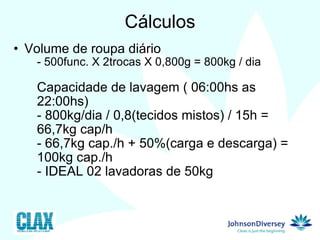 Cálculos Volume de roupa diário - 500func. X 2trocas X 0,800g = 800kg / dia Capacidade de lavagem ( 06:00hs as 22:00hs) - 800kg/dia / 0,8(tecidos mistos) / 15h = 66,7kg cap/h - 66,7kg cap./h + 50%(carga e descarga) = 100kg cap./h - IDEAL 02 lavadoras de 50kg 12  