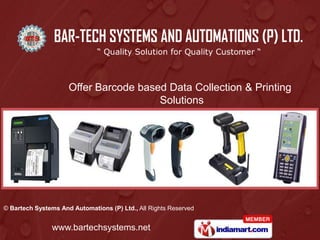 Offer Barcode based Data Collection & Printing
                                       Solutions




© Bartech Systems And Automations (P) Ltd., All Rights Reserved


                www.bartechsystems.net
 