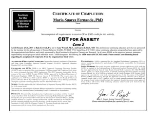 CERTIFICATE OF COMPLETION
Maria Suarez Fernande, PhD
Name
___________________________________________
License
has completed all requirements to receive CE or CME credit for this activity,
CBT FOR ANXIETY
CORE 2
held February 23-25, 2015 in Bala Cynwyd, PA, led by Amy Wenzel, Ph.D, and Aaron T. Beck, MD. This professional continuing education activity was sponsored
by the Institute for the Advancement of Human Behavior (IAHB), PO BOX 5710, Santa Rosa, CA 95402, whose continuing education program has been approved by
the organizations listed below; and jointly sponsored by Beck Institute for Cognitive Therapy and Research. In all cases, IAHB, as the approved sponsor, maintains
responsibility for the program unless otherwise noted. IAHB designates this offering for 18.00 hours of CE/CME credit. Please contact your licensing board
regarding its acceptance of reciprocity from the organizations listed below.
ALCOHOLISM & DRUG ABUSE COUNSELORS: Approved by National Association of Alcoholism
and Drug Abuse Counselors Approved Provider Program (NAADAC Approved Education
Provider #187) for 18.00 CEHs.
COUNSELORS AND MFTS: IAHB is an NBCC Approved Continuing Education Provider
(ACEP™) and a co-sponsor of this event/program. IAHB may award NBCC approved clock hours
for events or programs that meet NBCC requirements. The ACEP maintains responsibility for the
content of this event. (NBCC Provider #5216). IAHB is approved by the Illinois Department of
Professional Regulation (MFT CE Sponsor, License # 168-000119). This course meets the
qualifications for 18.00 hours of CE credit for MFT’s as required by the CA Board of Behavioral
Sciences (Provider #PCE 36). IAHB has been approved by the State of Texas Marriage and Family
Therapists to provide continuing education activities. Provider Number 154.
NURSES: Provider approved by the California Board of Registered Nursing (BRN Provider #2672)
for 18.00 contact hours.
The Institute for Advancement of Human Behavior accredited as a provider of continuing nursing
education by the American Nurses Credentialing Center's Commission on Accreditation.
PHYSICIANS: This activity has been planned and implemented in accordance with the Essential
Areas and policies of the Accreditation Council for Continuing Medical Education (ACCME)
through the joint sponsorship of the Institute for the Advancement of Human Behavior (IAHB)
and Beck Institute for Cognitive Therapy and Research. IAHB is accredited by the ACCME to
provide continuing medical education for physicians. IAHB designates this live activity for a
maximum of 18.00 AMA PRA Category1 Credit(s) ™. Physicians should only claim credit
commensurate with the extent of their participation in the activity.
PSYCHOLOGISTS: IAHB is approved by the American Psychological Association (APA) to
sponsor continuing education for psychologists. IAHB maintains responsibility for this program
and its content.
SOCIAL WORKERS: This course meets the qualifications for up to 18.00 hours of CE credit for
LCSWs as required by the California Board of Behavioral Sciences (Provider #PCE 36). IAHB
has been approved by the State of Texas Board of Social Work Examiners, MC 1982, PO BOX
149347, Austin, TX 78714 (512)719-3521, to provide continuing education activities for social
workers. License No. 3876. IAHB is co-Sponsor with R. Cassidy Seminars, ACE Provider #1082
approved as a provider for social work continuing education by the Association of Social Work
Boards (ASWB) www.aswb.org, through the Approved Continuing Education (ACE) Program.
Approval Period: April 15, 2012 -April 15, 2015. R. Cassidy Seminars maintains responsibility for
the program. Social workers should contact their regulatory board to determine course approval.
Social workers will receive 18.00 continuing education clinical social work clock hours for
participating in this course.
Joan E. Piaget, Acting Executive Director
Please retain this certificate for a period of five (5) years.
1
Institute
for the
Advancement
of Human
Behavior
 