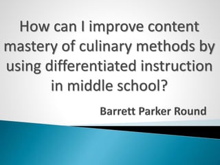 How can I improve content
mastery of culinary methods by
using differentiated instruction
in middle school?
 