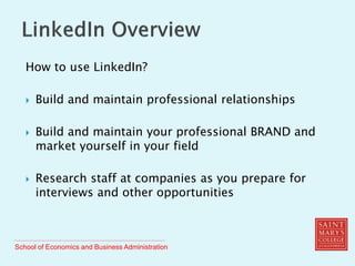 School of Economics and Business Administration
How to use LinkedIn?
 Build and maintain professional relationships
 Build and maintain your professional BRAND and
market yourself in your field
 Research staff at companies as you prepare for
interviews and other opportunities
 