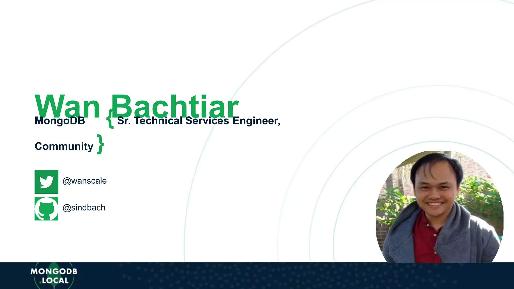 Wan BachtiarMongoDB {Sr. Technical Services Engineer,
Community }
@wanscale
@sindbach
 