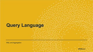 Query Language
MQL and Aggregation
 