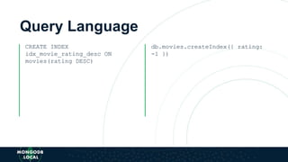 Query Language
CREATE INDEX
idx_movie_rating_desc ON
movies(rating DESC)
db.movies.createIndex({ rating:
-1 })
 