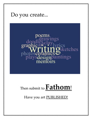 Do you create…
Then submit to Fathom!
Have you art PUBLISHED!
 