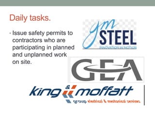 Daily tasks.
• Issue safety permits to
contractors who are
participating in planned
and unplanned work
on site.
 